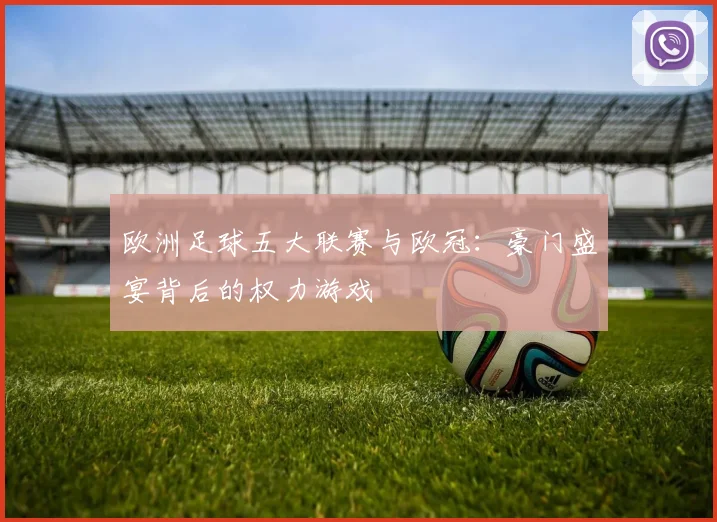欧洲足球五大联赛与欧冠：豪门盛宴背后的权力游戏