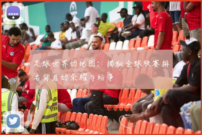 足球世界的地图：揭秘全球联赛排名背后的荣耀与纷争