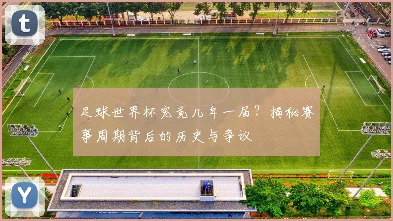 足球世界杯究竟几年一届？揭秘赛事周期背后的历史与争议