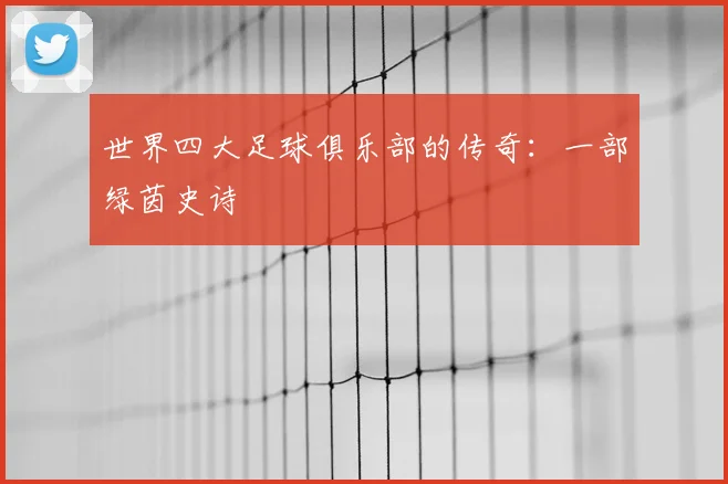 世界四大足球俱乐部的传奇:一部绿茵史诗