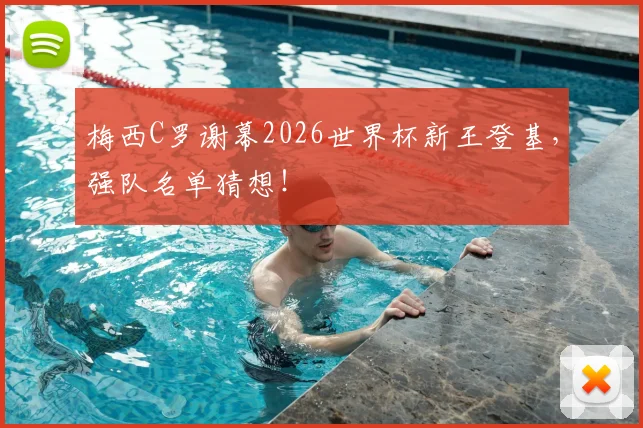梅西C罗谢幕2026世界杯新王登基，强队名单猜想！