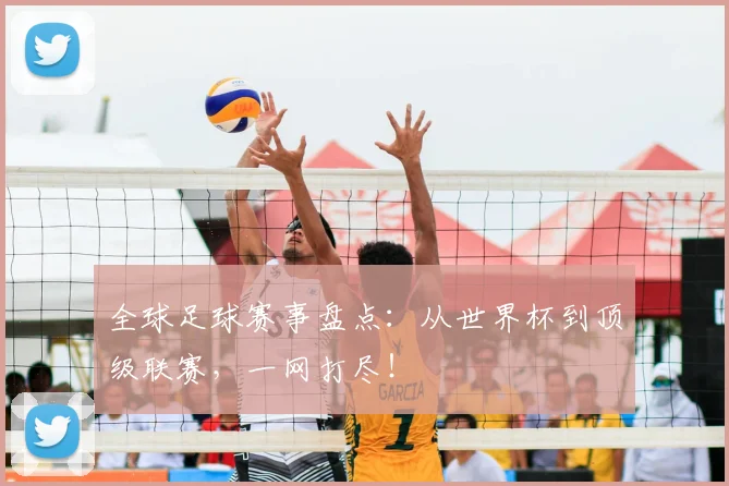 全球足球赛事盘点：从世界杯到顶级联赛，一网打尽！